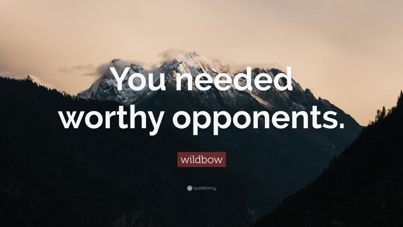 wildbow Quote: “You needed worthy opponents.”