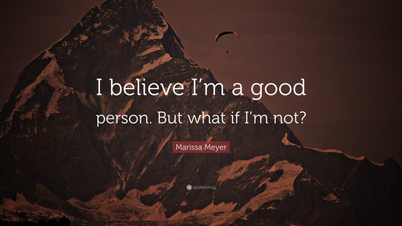 Marissa Meyer Quote: “I believe I’m a good person. But what if I’m not?”