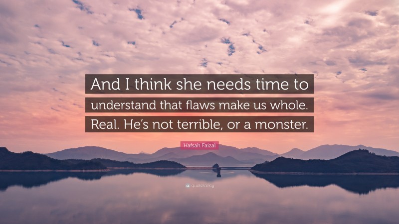 Hafsah Faizal Quote: “And I think she needs time to understand that flaws make us whole. Real. He’s not terrible, or a monster.”