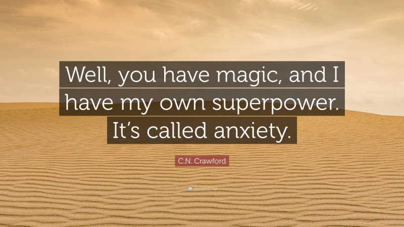 C.N. Crawford Quote: “Well, you have magic, and I have my own superpower. It’s called anxiety.”