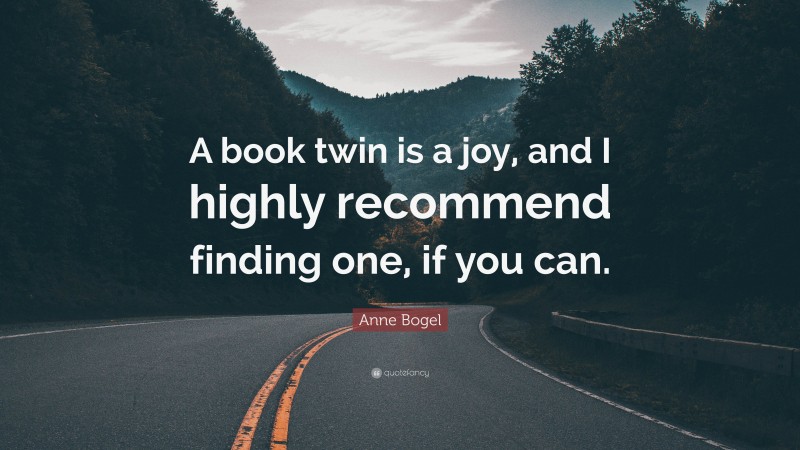 Anne Bogel Quote: “A book twin is a joy, and I highly recommend finding one, if you can.”