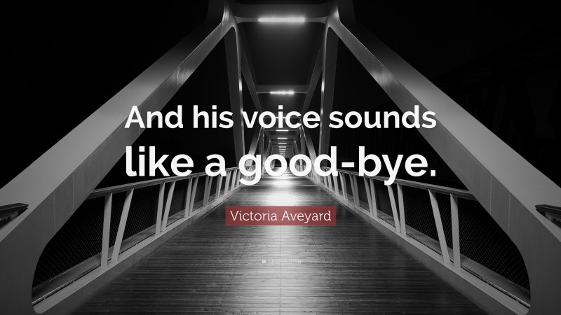 Victoria Aveyard Quote: “And his voice sounds like a good-bye.”