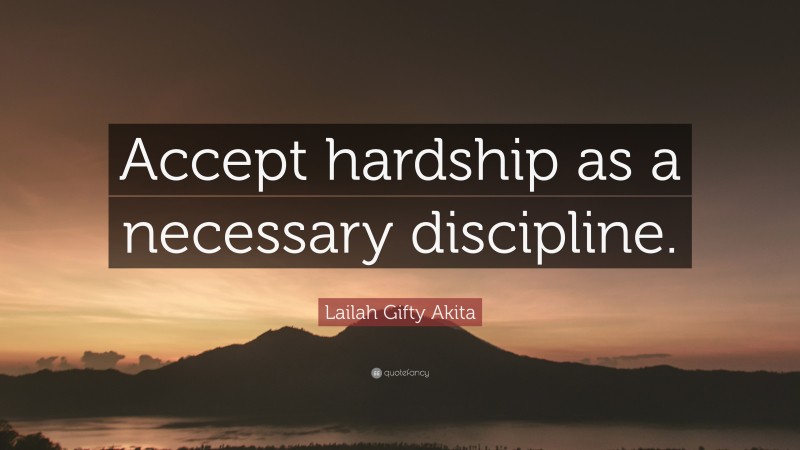 Lailah Gifty Akita Quote: “Accept hardship as a necessary discipline.”