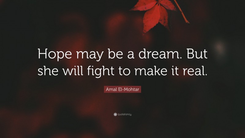 Amal El-Mohtar Quote: “Hope may be a dream. But she will fight to make it real.”