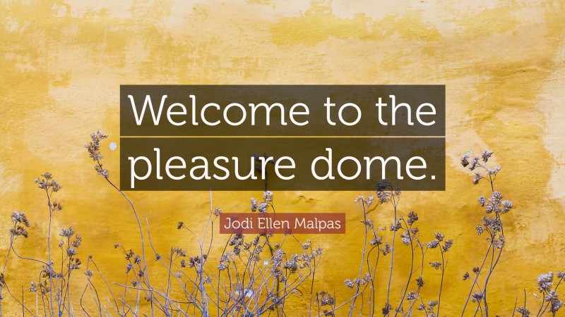 Jodi Ellen Malpas Quote: “Welcome to the pleasure dome.”