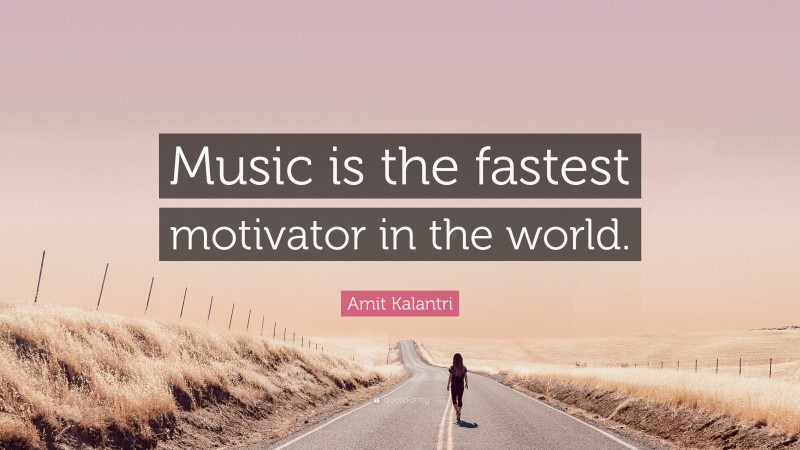 Amit Kalantri Quote: “Music is the fastest motivator in the world.”