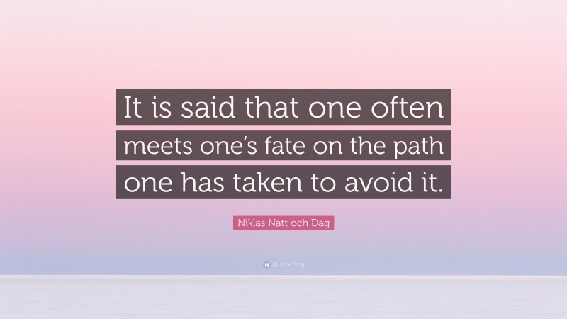 Niklas Natt och Dag Quote: “It is said that one often meets one’s fate on the path one has taken to avoid it.”