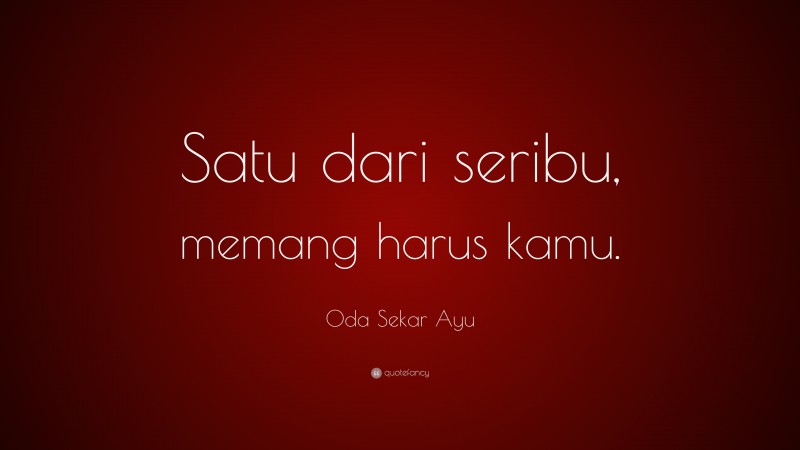 Oda Sekar Ayu Quote: “Satu dari seribu, memang harus kamu.”