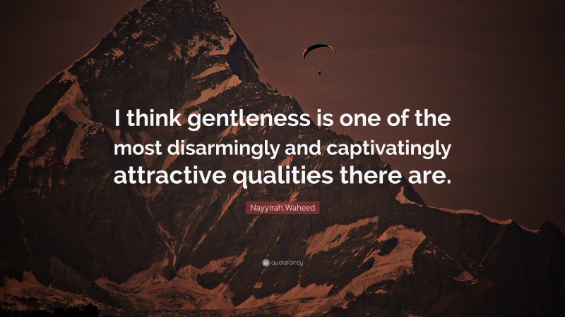 Nayyirah Waheed Quote: “I think gentleness is one of the most disarmingly and captivatingly attractive qualities there are.”