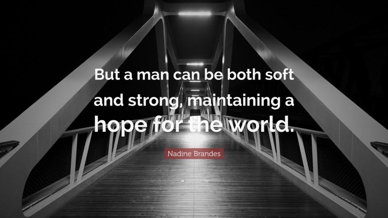 Nadine Brandes Quote: “But a man can be both soft and strong, maintaining a hope for the world.”