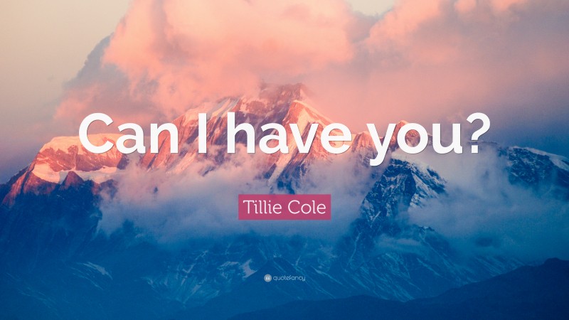 Tillie Cole Quote: “Can I have you?”