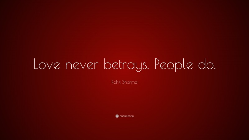 Rohit Sharma Quote: “Love never betrays. People do.”