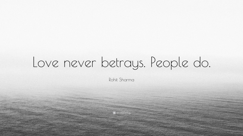 Rohit Sharma Quote: “Love never betrays. People do.”