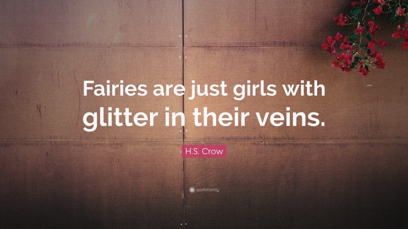 H.S. Crow Quote: “Fairies are just girls with glitter in their veins.”