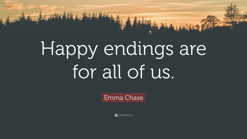 Emma Chase Quote: “Happy endings are for all of us.”