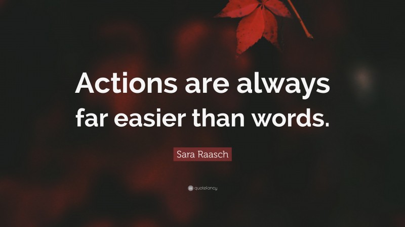 Sara Raasch Quote: “Actions are always far easier than words.”