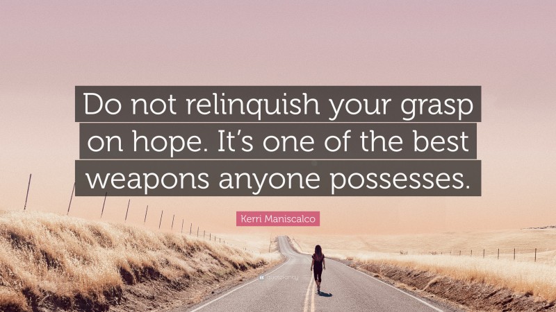 Kerri Maniscalco Quote: “Do not relinquish your grasp on hope. It’s one of the best weapons anyone possesses.”