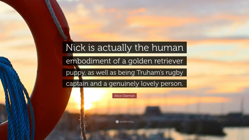 Alice Oseman Quote: “Nick is actually the human embodiment of a golden retriever puppy, as well as being Truham’s rugby captain and a genuinely lovely person.”