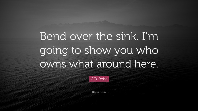 C.D. Reiss Quote: “Bend over the sink. I’m going to show you who owns what around here.”