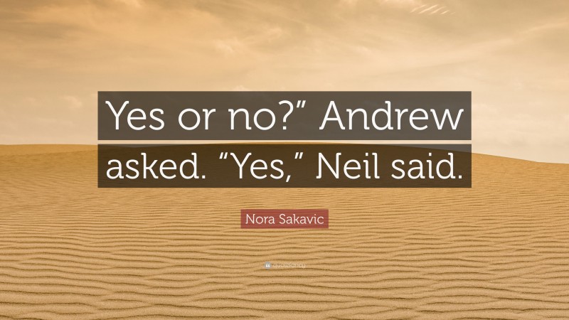 Nora Sakavic Quote: “Yes or no?” Andrew asked. “Yes,” Neil said.”