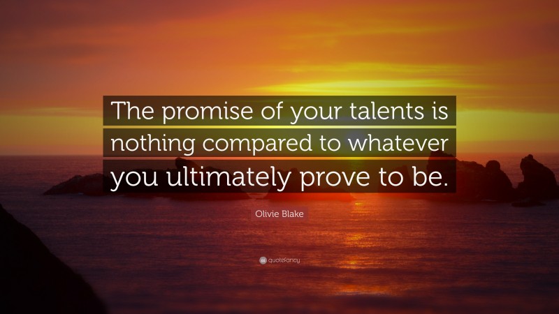 Olivie Blake Quote: “The promise of your talents is nothing compared to whatever you ultimately prove to be.”