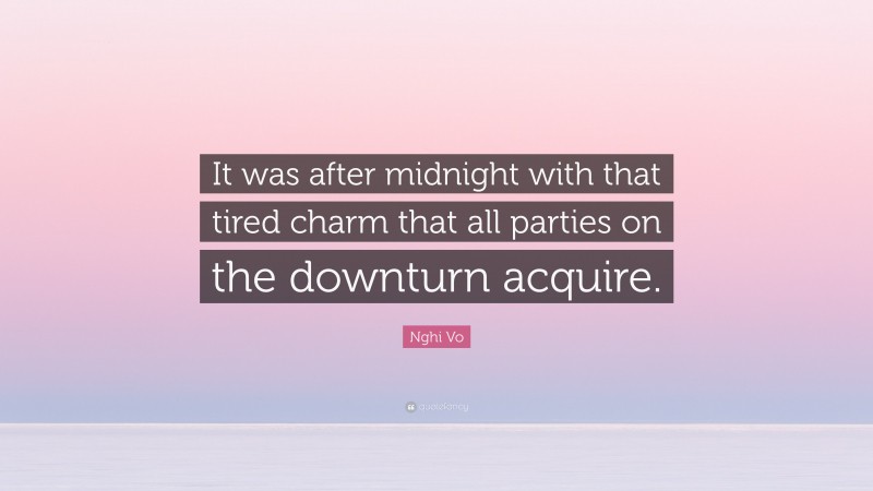 Nghi Vo Quote: “It was after midnight with that tired charm that all parties on the downturn acquire.”