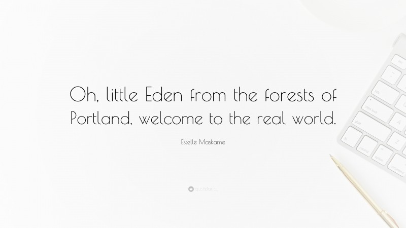 Estelle Maskame Quote: “Oh, little Eden from the forests of Portland, welcome to the real world.”