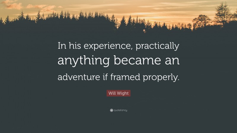 Will Wight Quote: “In his experience, practically anything became an adventure if framed properly.”
