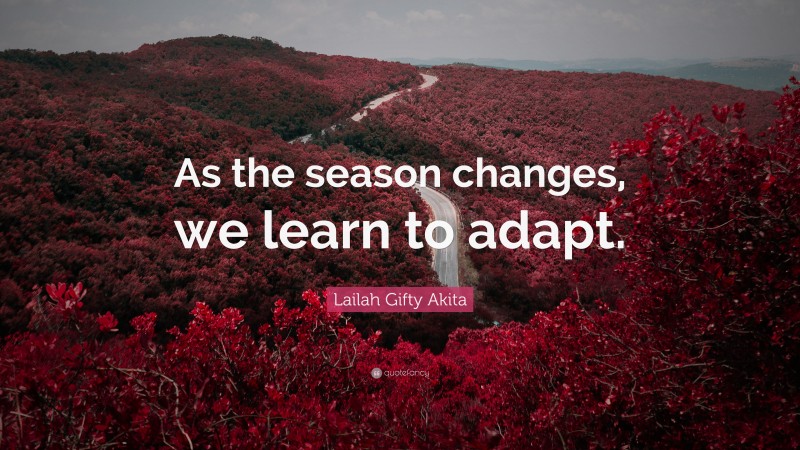 Lailah Gifty Akita Quote: “As the season changes, we learn to adapt.”