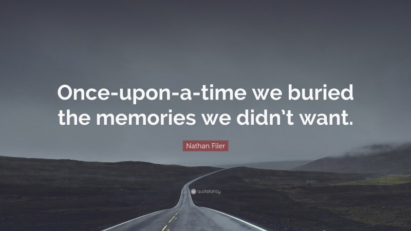 Nathan Filer Quote: “Once-upon-a-time we buried the memories we didn’t want.”