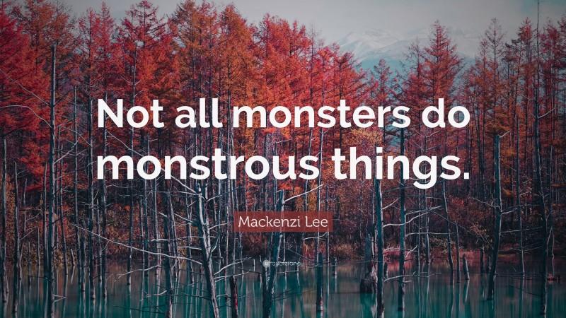 Mackenzi Lee Quote: “Not all monsters do monstrous things.”