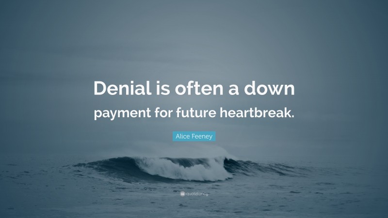 Alice Feeney Quote: “Denial is often a down payment for future heartbreak.”