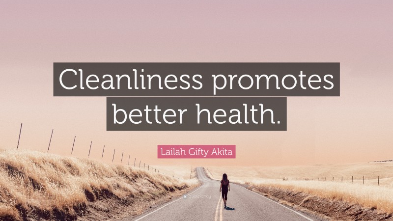 Lailah Gifty Akita Quote: “Cleanliness promotes better health.”