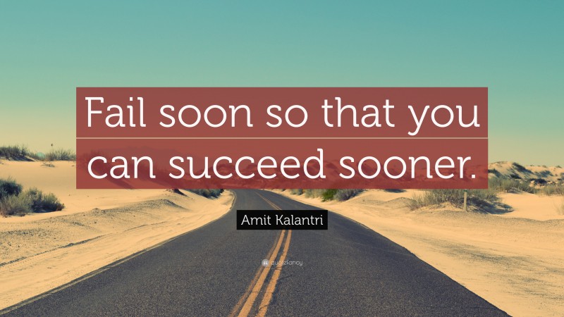 Amit Kalantri Quote: “Fail soon so that you can succeed sooner.”