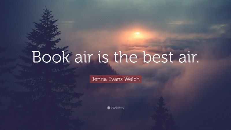 Jenna Evans Welch Quote: “Book air is the best air.”