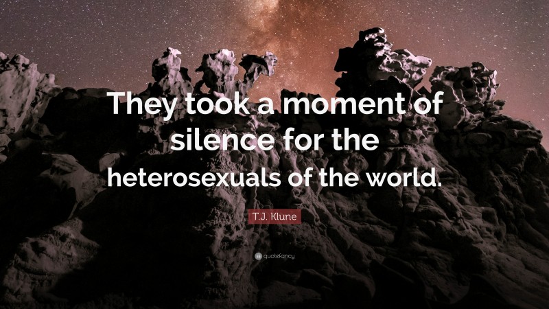 T.J. Klune Quote: “They took a moment of silence for the heterosexuals of the world.”