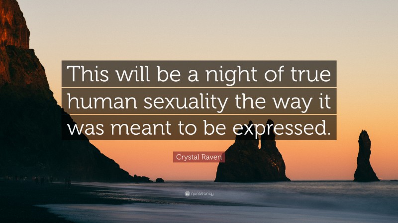 Crystal Raven Quote: “This will be a night of true human sexuality the way it was meant to be expressed.”