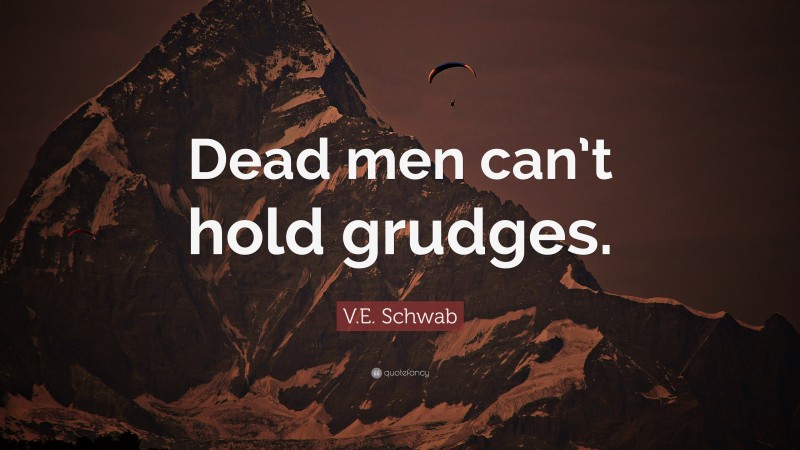 V.E. Schwab Quote: “Dead men can’t hold grudges.”