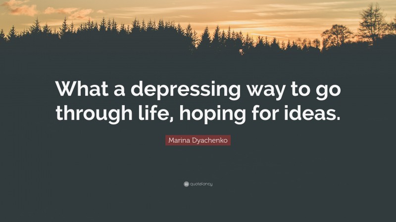 Marina Dyachenko Quote: “What a depressing way to go through life, hoping for ideas.”