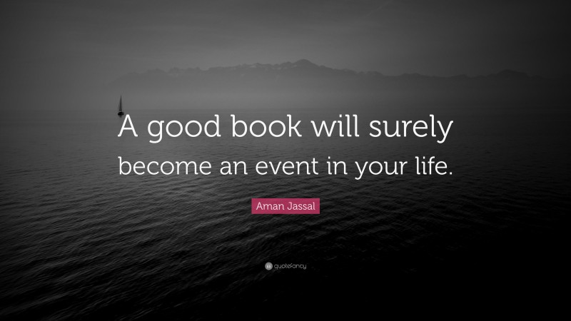 Aman Jassal Quote: “A good book will surely become an event in your life.”