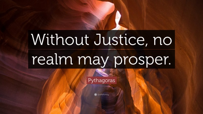 Pythagoras Quote: “Without Justice, no realm may prosper.”