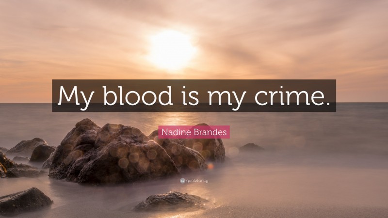 Nadine Brandes Quote: “My blood is my crime.”