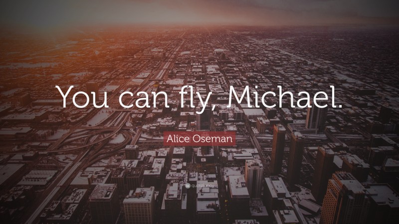 Alice Oseman Quote: “You can fly, Michael.”