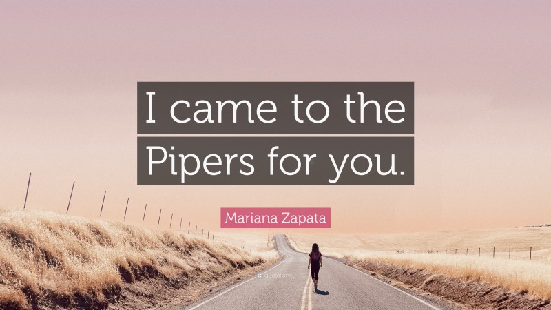 Mariana Zapata Quote: “I came to the Pipers for you.”