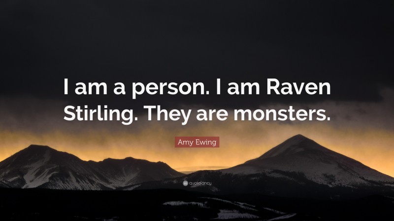 Amy Ewing Quote: “I am a person. I am Raven Stirling. They are monsters.”