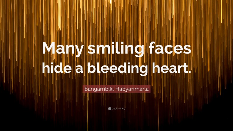 Bangambiki Habyarimana Quote: “Many smiling faces hide a bleeding heart.”