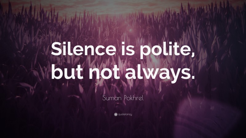 Suman Pokhrel Quote: “Silence is polite, but not always.”