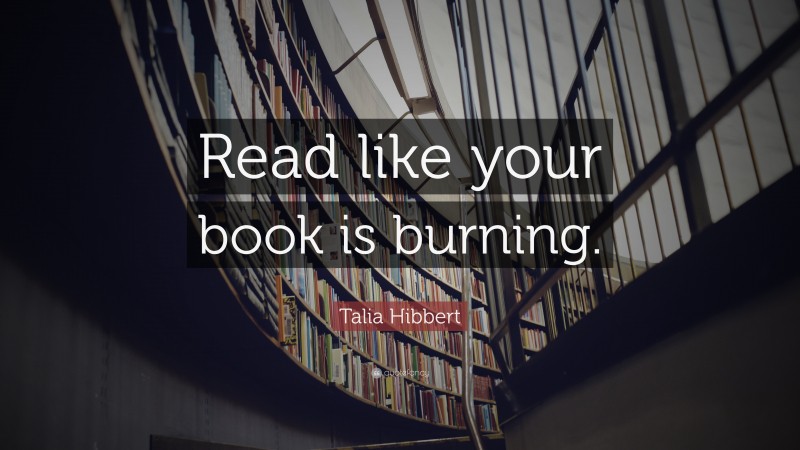 Talia Hibbert Quote: “Read like your book is burning.”