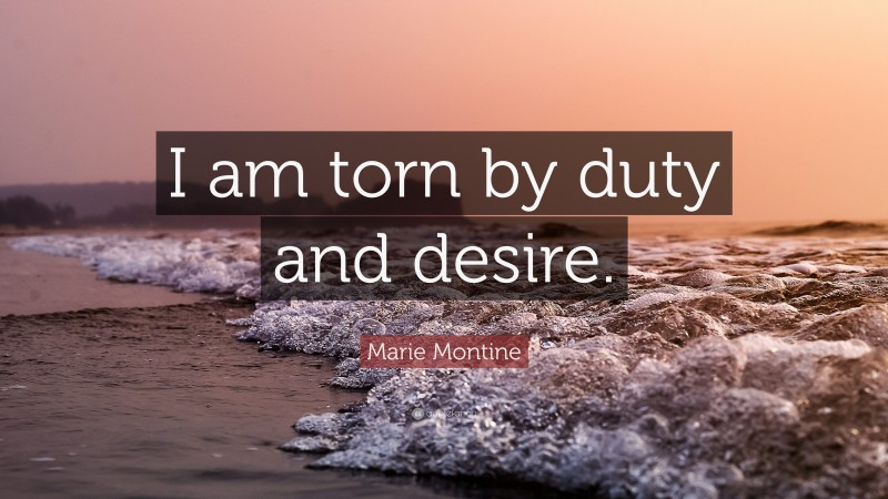 Marie Montine Quote: “I am torn by duty and desire.”