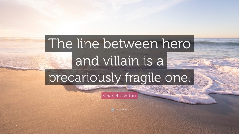 Chanel Cleeton Quote: “The line between hero and villain is a precariously fragile one.”